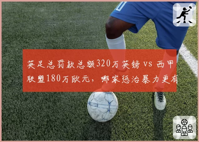 英足总罚款总额320万英镑 vs 西甲联盟180万欧元，哪家惩治暴力更有效？